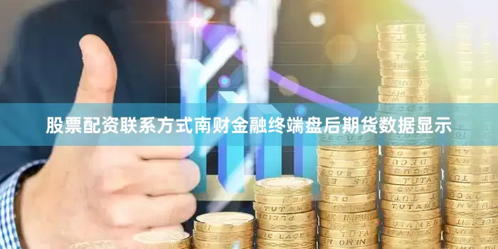 股票配资联系方式南财金融终端盘后期货数据显示