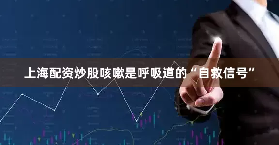 上海配资炒股咳嗽是呼吸道的“自救信号”