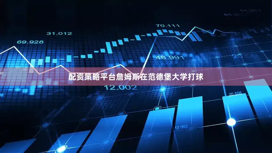 配资策略平台詹姆斯在范德堡大学打球