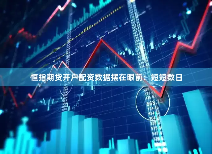 恒指期货开户配资数据摆在眼前：短短数日