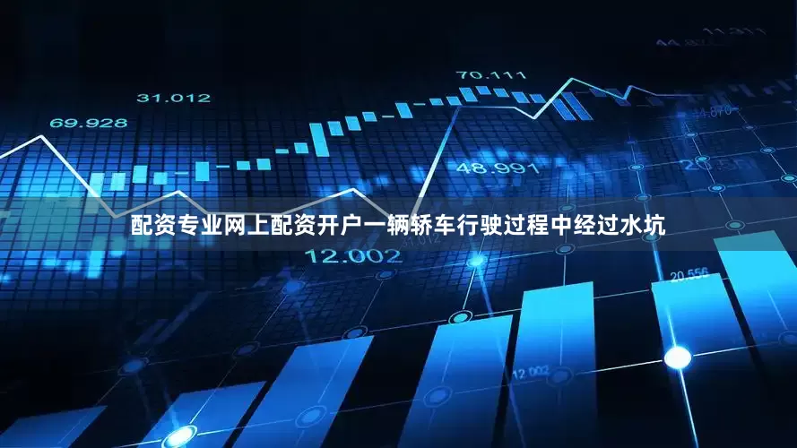 配资专业网上配资开户一辆轿车行驶过程中经过水坑