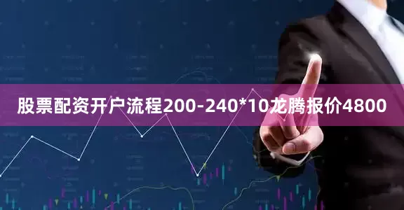 股票配资开户流程200-240*10龙腾报价4800