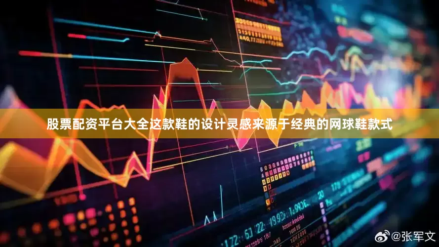 股票配资平台大全这款鞋的设计灵感来源于经典的网球鞋款式
