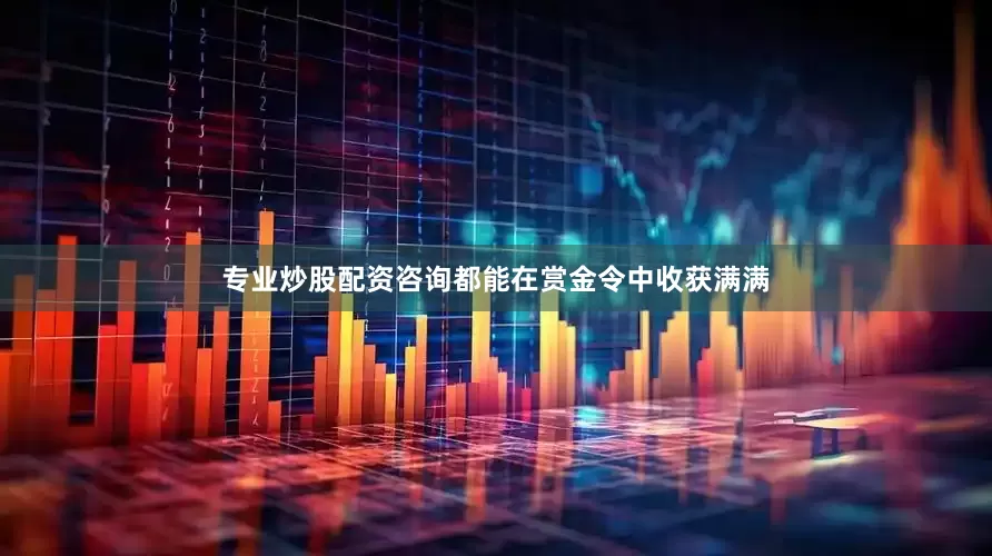 专业炒股配资咨询都能在赏金令中收获满满