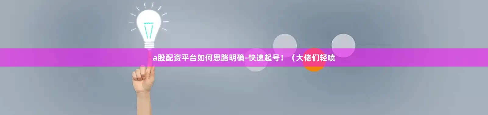 a股配资平台如何思路明确-快速起号！（大佬们轻喷
